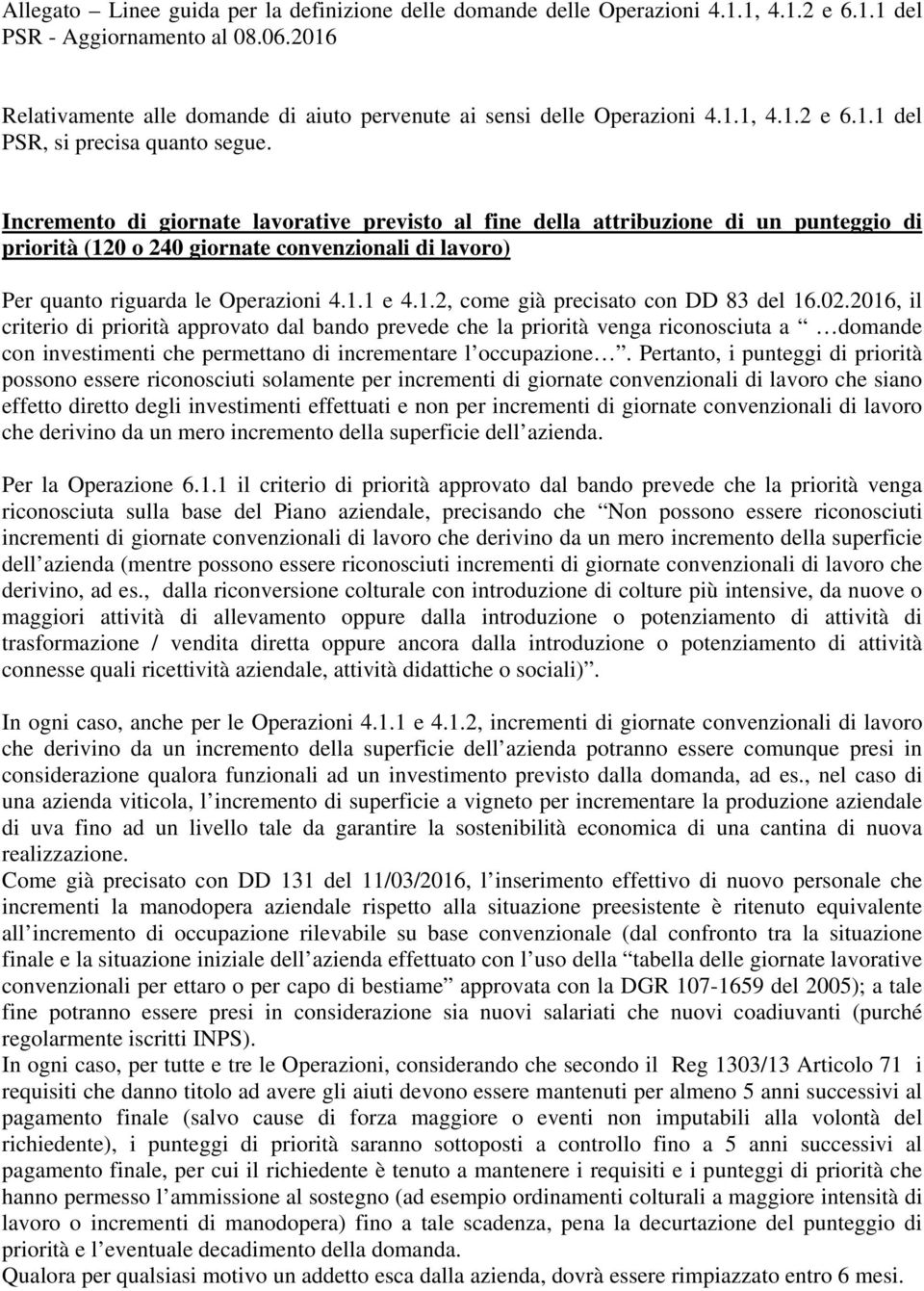 Incremento di giornate lavorative previsto al fine della attribuzione di un punteggio di priorità (120 o 240 giornate convenzionali di lavoro) Per quanto riguarda le Operazioni 4.1.1 e 4.1.2, come già precisato con DD 83 del 16.