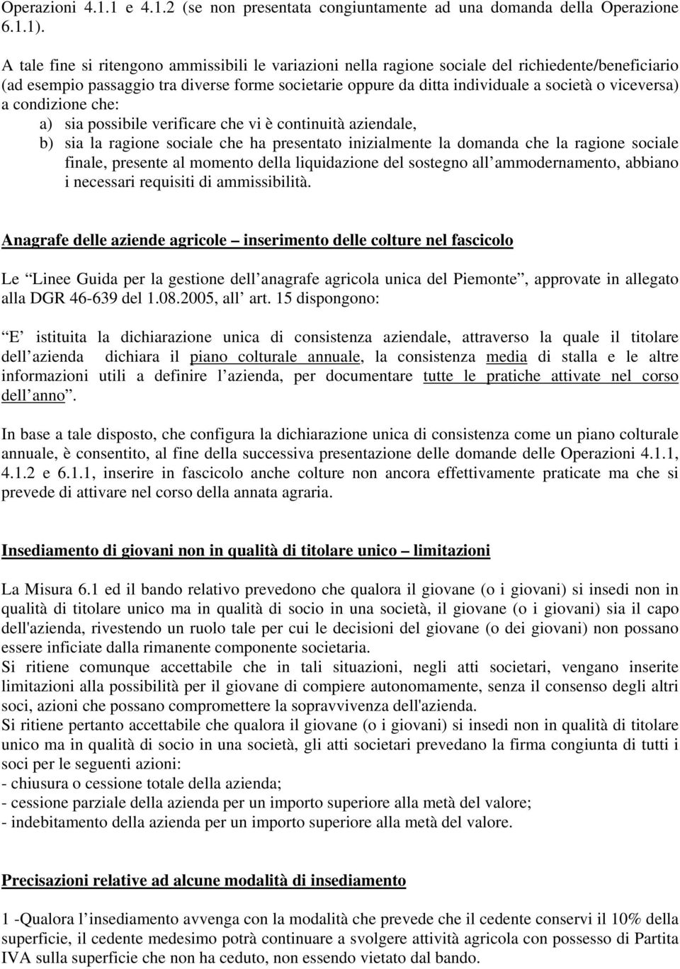 viceversa) a condizione che: a) sia possibile verificare che vi è continuità aziendale, b) sia la ragione sociale che ha presentato inizialmente la domanda che la ragione sociale finale, presente al