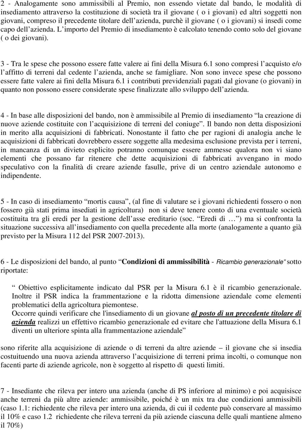 L importo del Premio di insediamento è calcolato tenendo conto solo del giovane ( o dei giovani). 3 - Tra le spese che possono essere fatte valere ai fini della Misura 6.