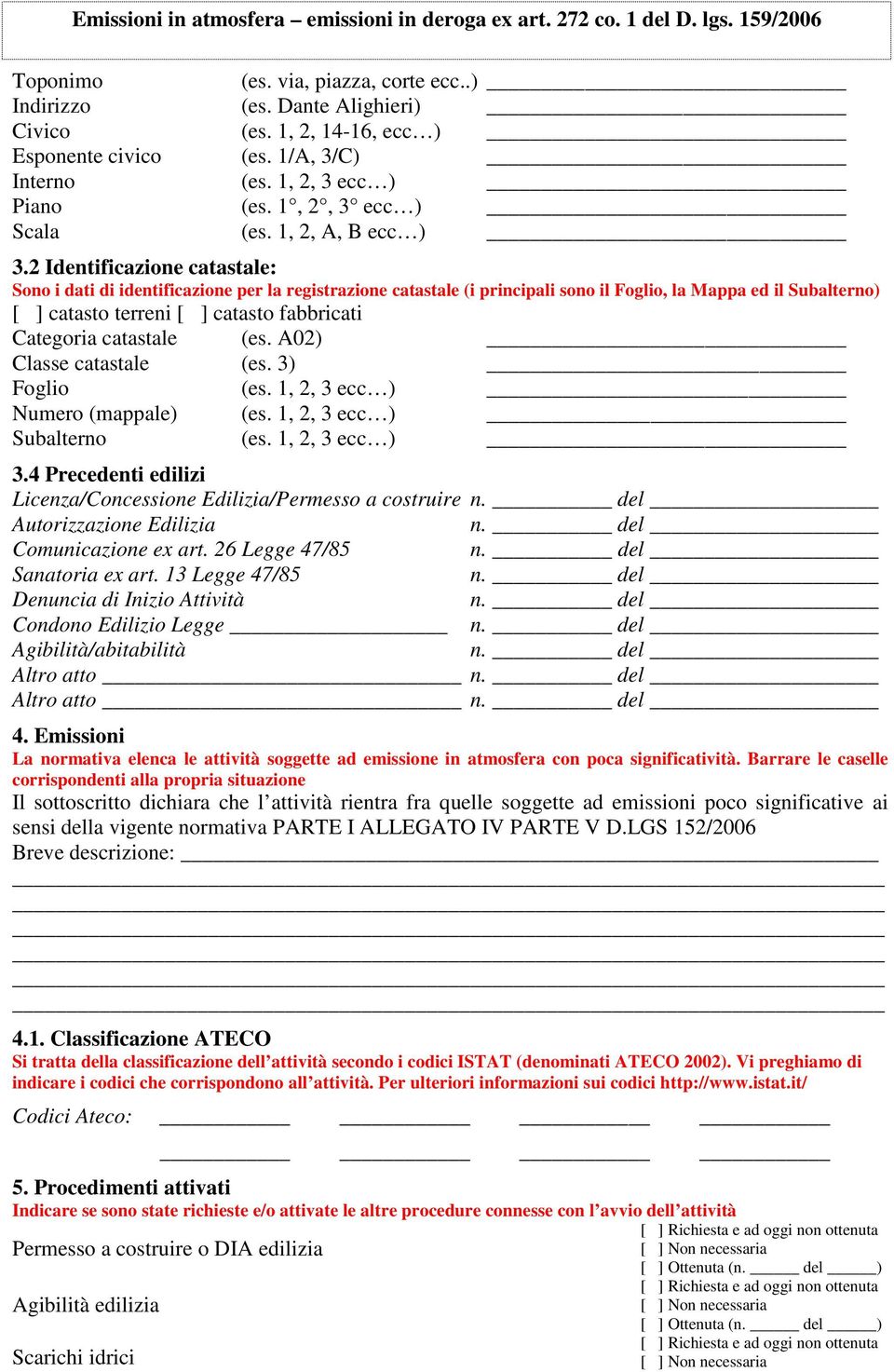 2 Identificazione catastale: Sono i dati di identificazione per la registrazione catastale (i principali sono il Foglio, la Mappa ed il Subalterno) [ ] catasto terreni [ ] catasto fabbricati