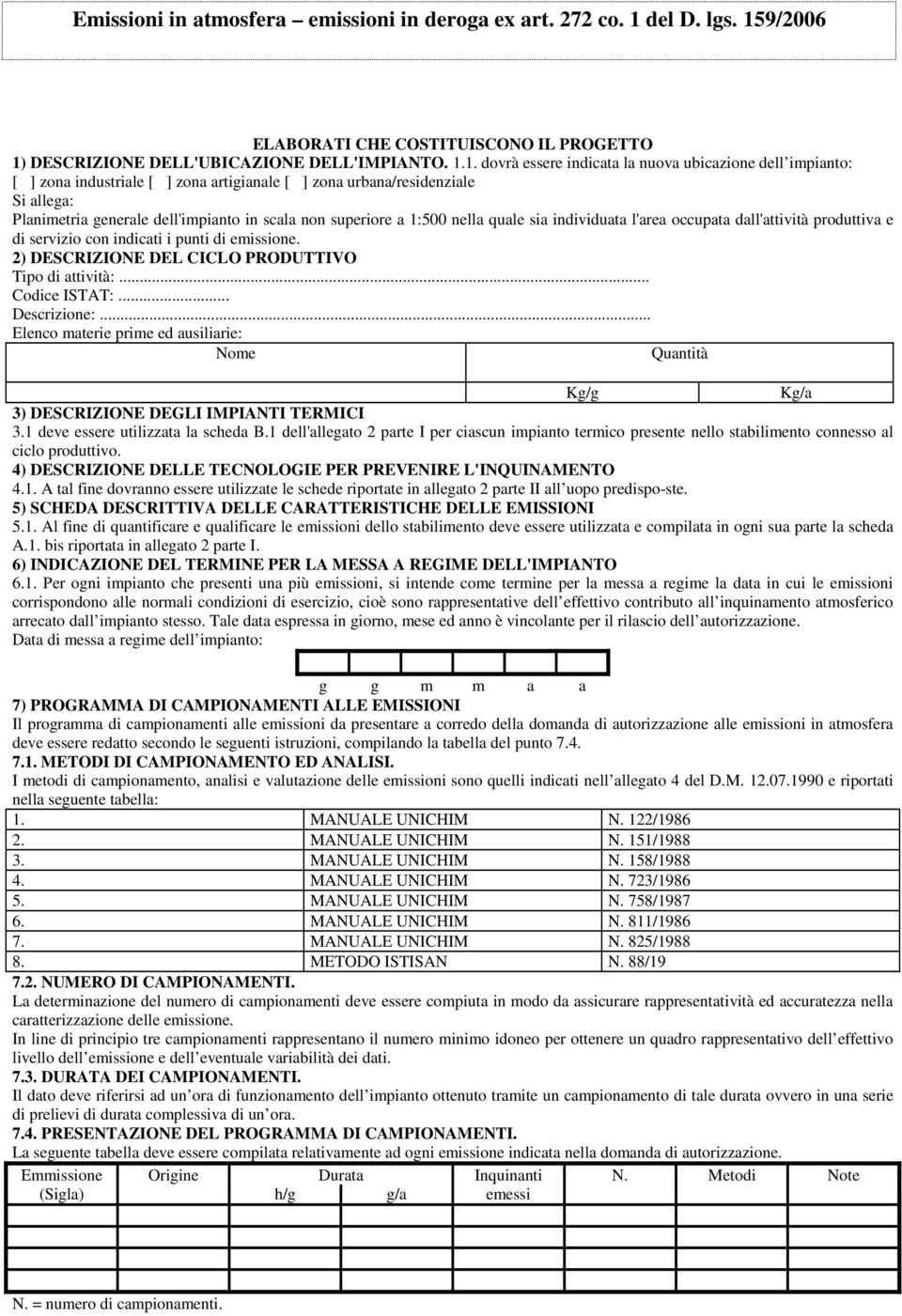 1. dovrà essere indicata la nuova ubicazione dell impianto: [ ] zona industriale [ ] zona artigianale [ ] zona urbana/residenziale Si allega: Planimetria generale dell'impianto in scala non superiore