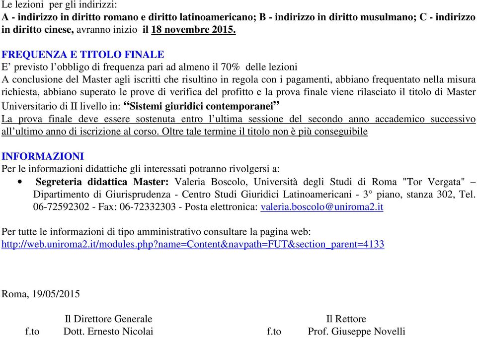 nella misura richiesta, abbiano superato le prove di verifica del profitto e la prova finale viene rilasciato il titolo di Master Universitario di II livello in: Sistemi giuridici contemporanei La