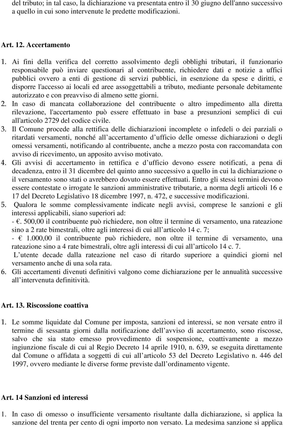 enti di gestione di servizi pubblici, in esenzione da spese e diritti, e disporre l'accesso ai locali ed aree assoggettabili a tributo, mediante personale debitamente autorizzato e con preavviso di