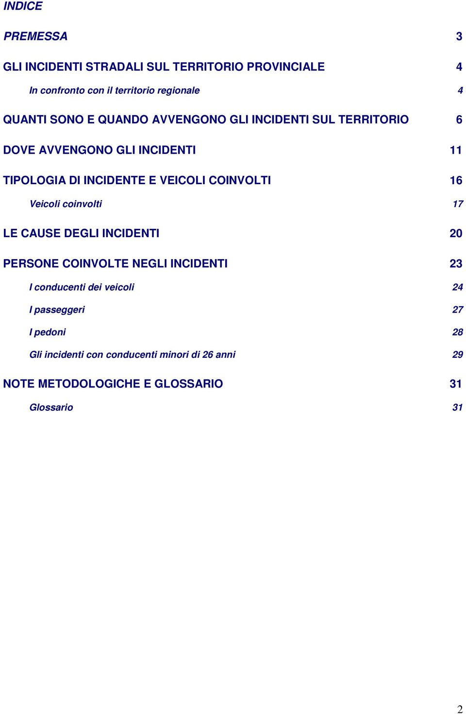 COINVOLTI 16 Veicoli coinvolti 17 LE CAUSE DEGLI INCIDENTI 20 PERSONE COINVOLTE NEGLI INCIDENTI 23 I conducenti dei veicoli