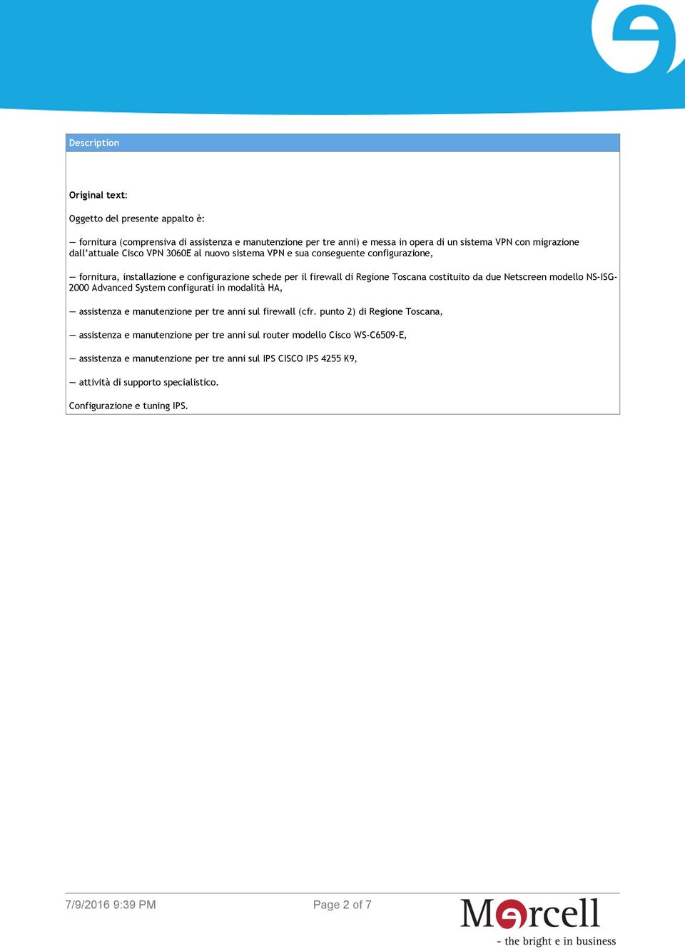 Netscreen modello NS-ISG- 2000 Advanced System configurati in modalità HA, assistenza e manutenzione per tre anni sul firewall (cfr.