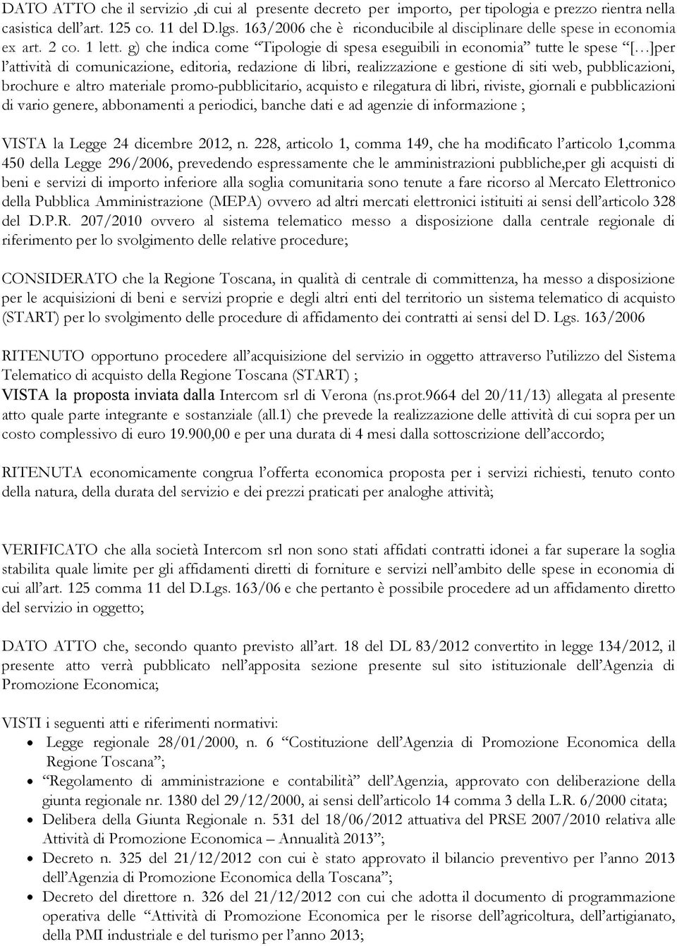 g) che indica come Tipologie di spesa eseguibili in economia tutte le spese [ ]per l attività di comunicazione, editoria, redazione di libri, realizzazione e gestione di siti web, pubblicazioni,