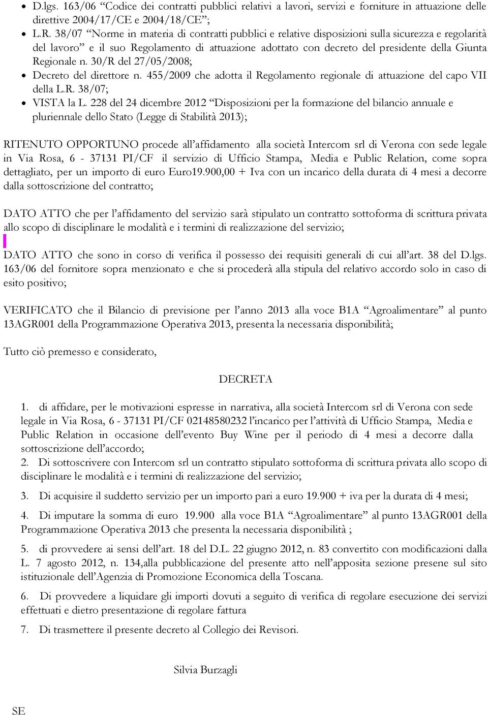 Regionale n. 30/R del 27/05/2008; Decreto del direttore n. 455/2009 che adotta il Regolamento regionale di attuazione del capo VII della L.R. 38/07; VISTA la L.