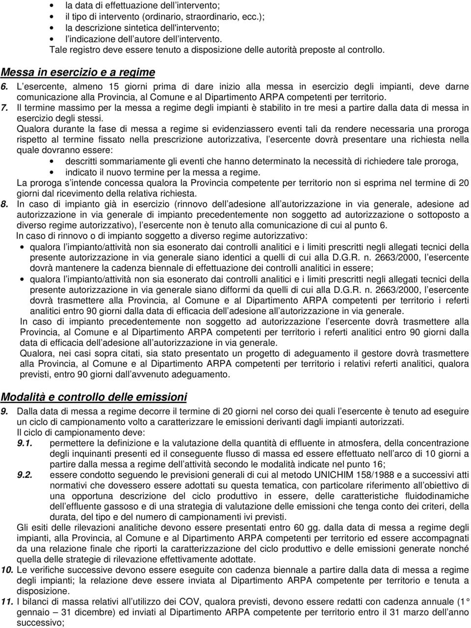 L esercente, almeno 15 giorni prima di dare inizio alla messa in esercizio degli impianti, deve darne comunicazione alla Provincia, al Comune e al Dipartimento ARPA competenti per territorio. 7.