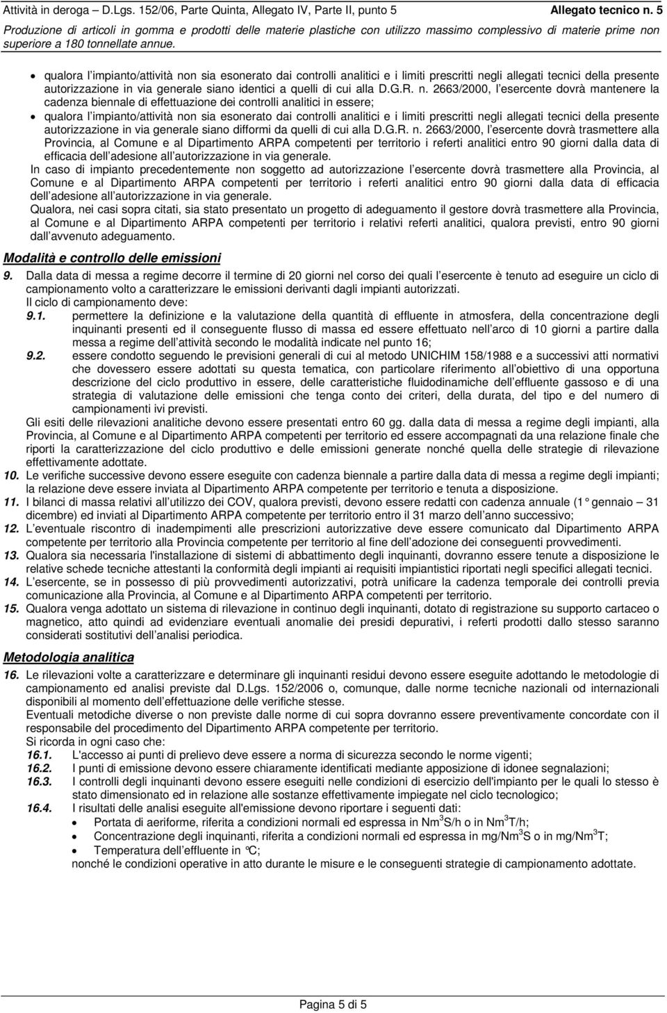 2663/2000, l esercente dovrà mantenere la cadenza biennale di effettuazione dei controlli analitici in essere; qualora l impianto/attività non sia esonerato dai controlli analitici e i limiti