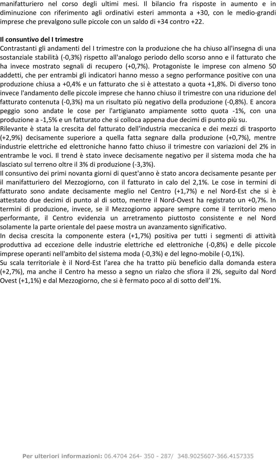 Il consuntivo del I trimestre Contrastanti gli andamenti del I trimestre con la produzione che ha chiuso all'insegna di una sostanziale stabilità (-0,3%) rispetto all'analogo periodo dello scorso