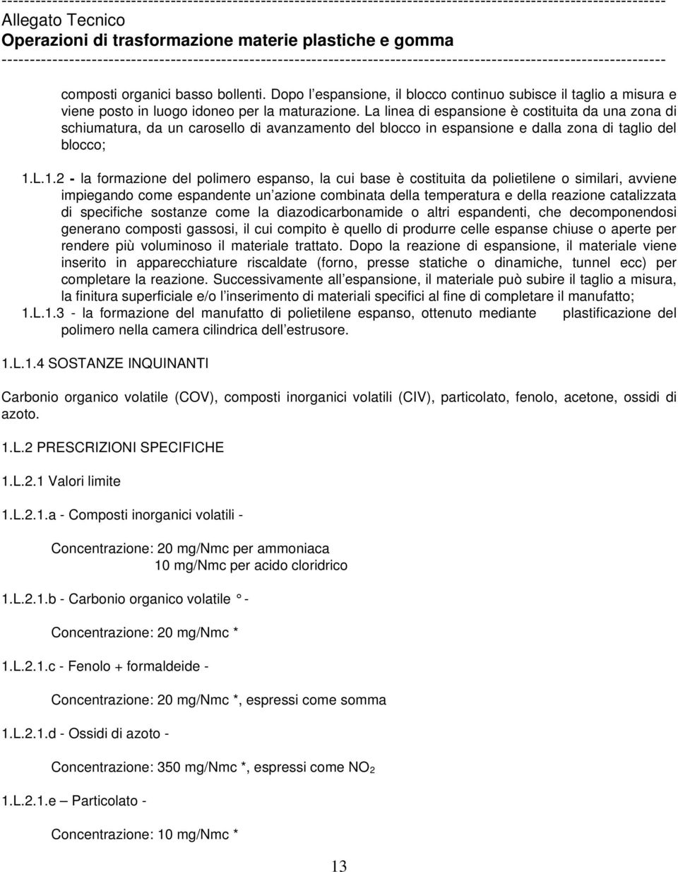 L.1.2 - la formazione del polimero espanso, la cui base è costituita da polietilene o similari, avviene impiegando come espandente un azione combinata della temperatura e della reazione catalizzata