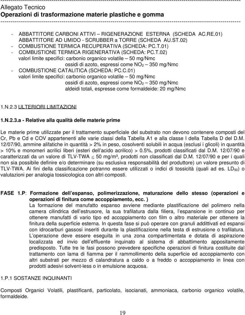 MBUSTIONE CATALITICA (SCHEDA: PC.C.01) valori limite specifici: carbonio organico volatile 50 mg/nmc ossidi di azoto, espressi come NO 2 350 mg/nmc aldeidi totali, espresse come formaldeide: 20 mg/nmc 1.