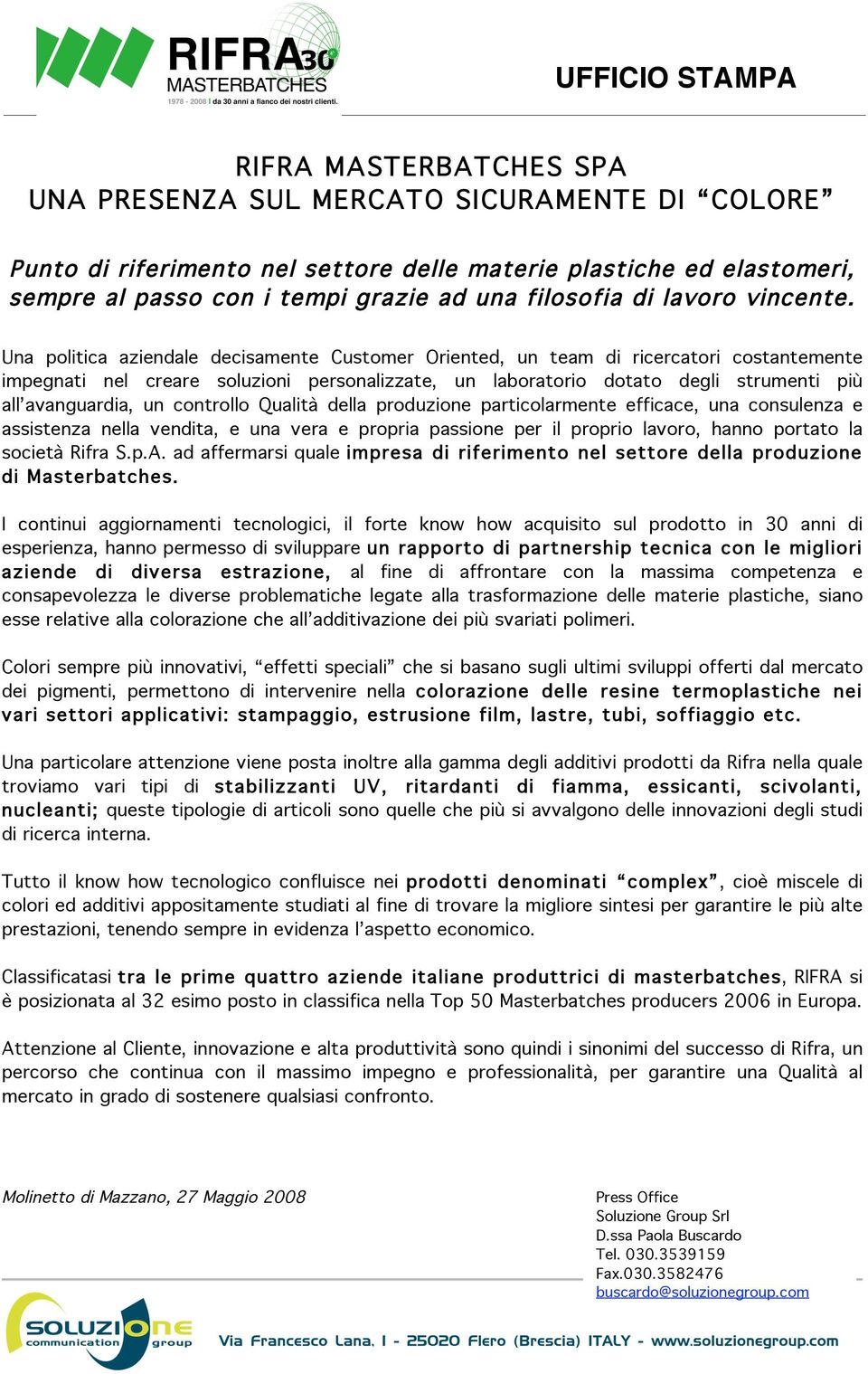 Una politica aziendale decisamente Customer Oriented, un team di ricercatori costantemente impegnati nel creare soluzioni personalizzate, un laboratorio dotato degli strumenti più all avanguardia, un