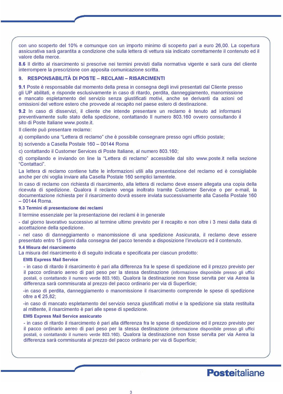 6 Il diritto al risarcimento si prescrive nei termini previsti dalla normativa vigente e sarà cura del cliente interrompere la prescrizione con apposita comunicazione scritta. 9.