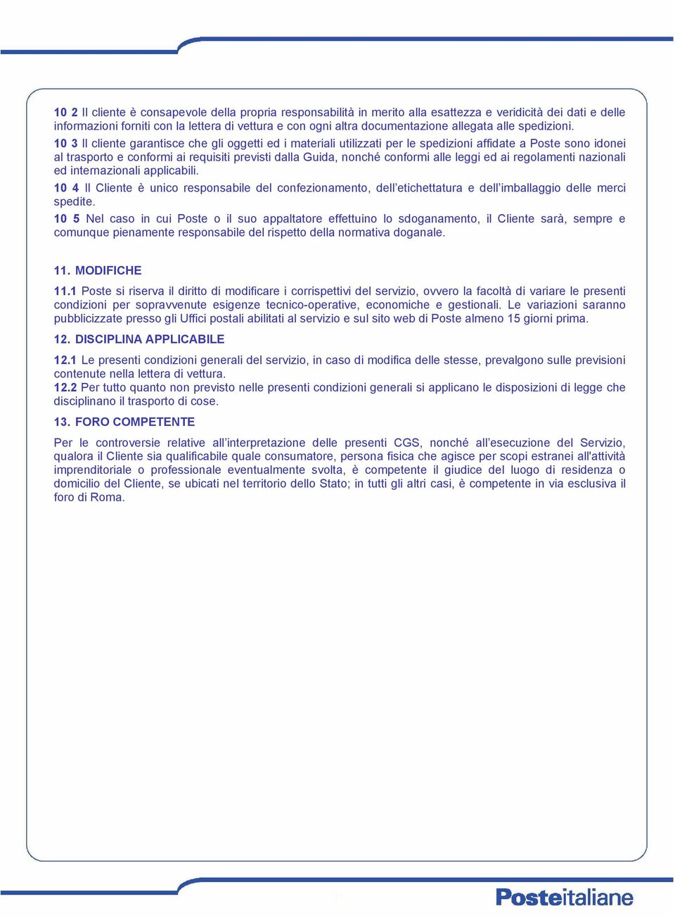 10 3 Il cliente garantisce che gli oggetti ed i materiali utilizzati per le spedizioni affidate a Poste sono idonei al trasporto e conformi ai requisiti previsti dalla Guida, nonché conformi alle