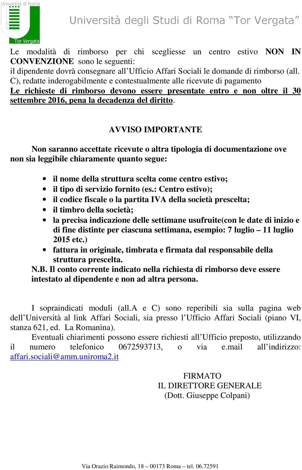 AVVISO IMPORTANTE Non saranno accettate ricevute o altra tipologia di documentazione ove non sia leggibile chiaramente quanto segue: il nome della struttura scelta come centro estivo; il tipo di