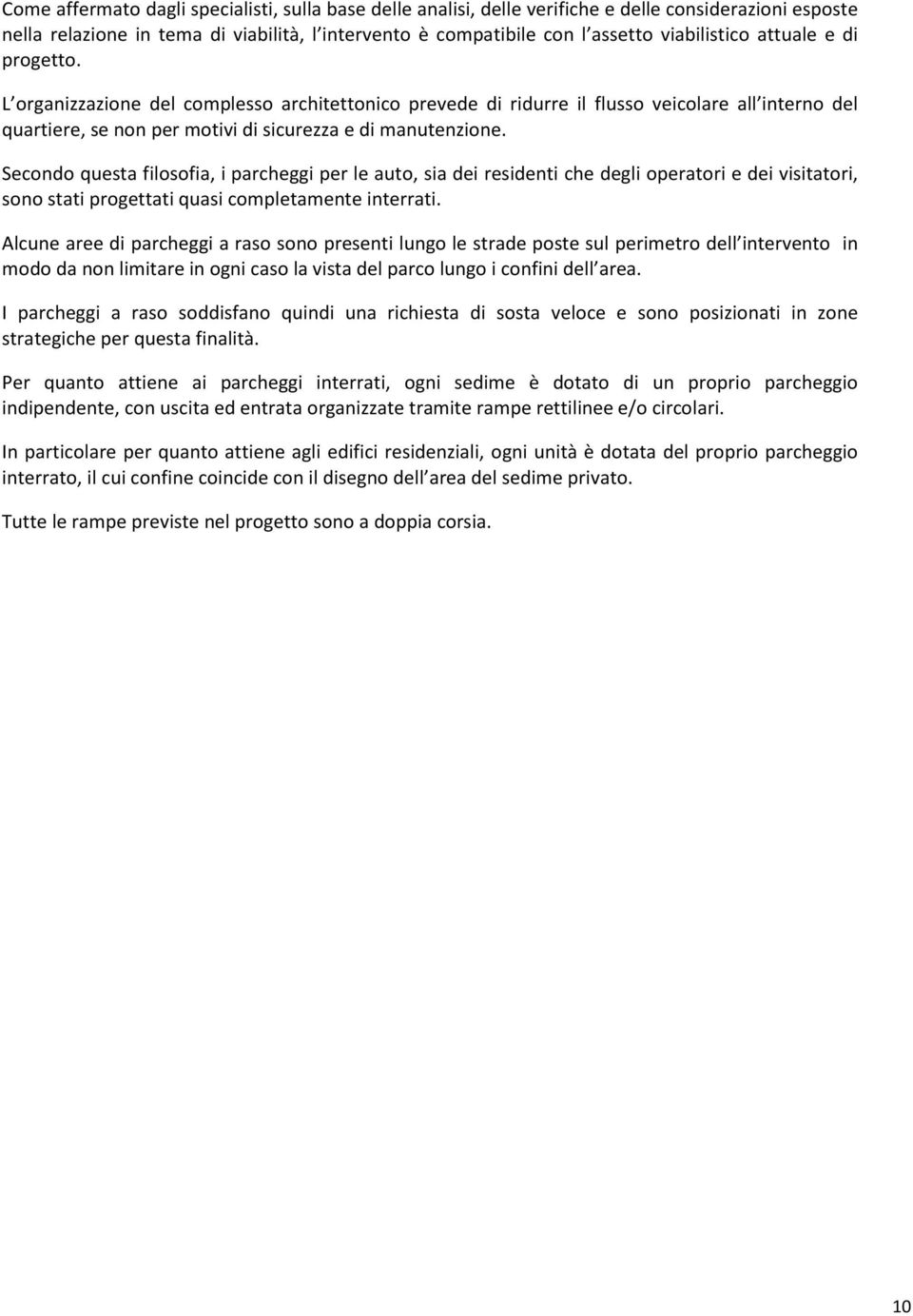 Secondo questa filosofia, i parcheggi per le auto, sia dei residenti che degli operatori e dei visitatori, sono stati progettati quasi completamente interrati.