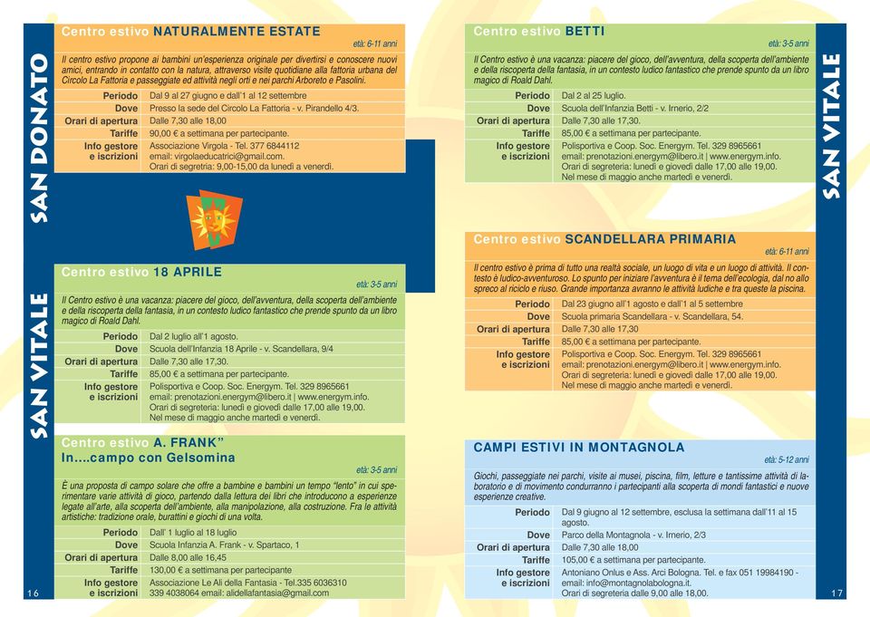 Periodo Dal 9 al 27 giugno e dall 1 al 12 settembre Dove Presso la sede del Circolo La Fattoria - v. Pirandello 4/3. Tariffe 90,00 a settimana per partecipante. Associazione Virgola - Tel.