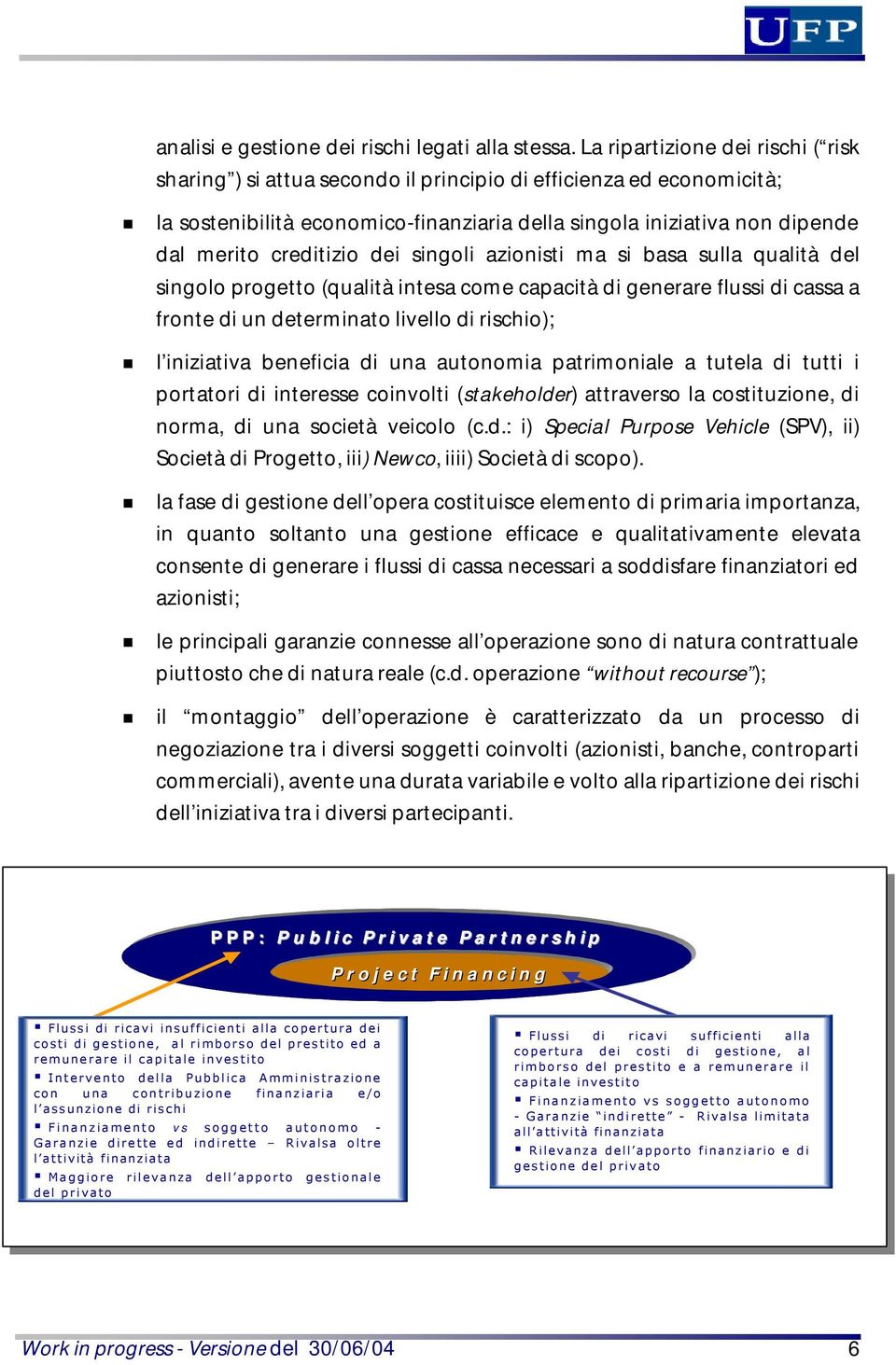 creditizio dei singoli azionisti ma si basa sulla qualità del singolo progetto (qualità intesa come capacità di generare flussi di cassa a fronte di un determinato livello di rischio); l iniziativa