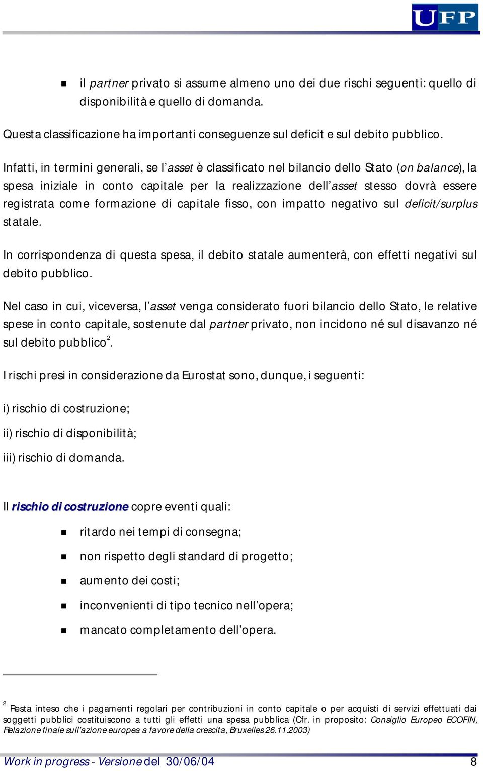 formazione di capitale fisso, con impatto negativo sul deficit/surplus statale. In corrispondenza di questa spesa, il debito statale aumenterà, con effetti negativi sul debito pubblico.