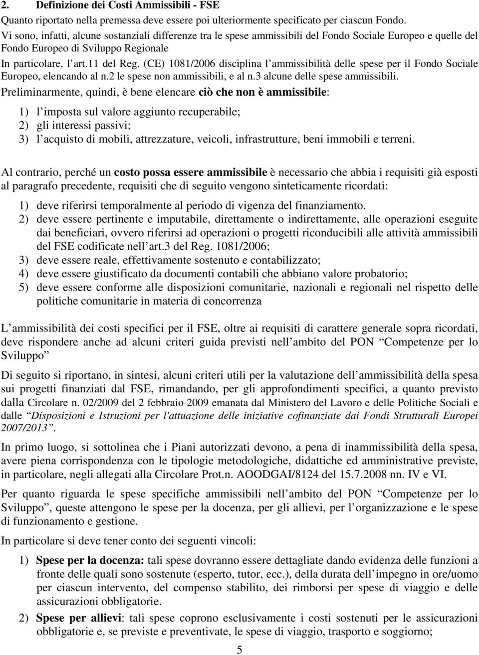 (CE) 1081/2006 disciplina l ammissibilità delle spese per il Fondo Sociale Europeo, elencando al n.2 le spese non ammissibili, e al n.3 alcune delle spese ammissibili.