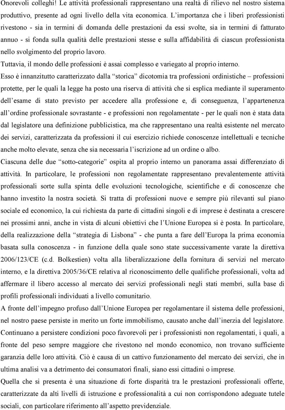 sulla affidabilità di ciascun professionista nello svolgimento del proprio lavoro. Tuttavia, il mondo delle professioni è assai complesso e variegato al proprio interno.