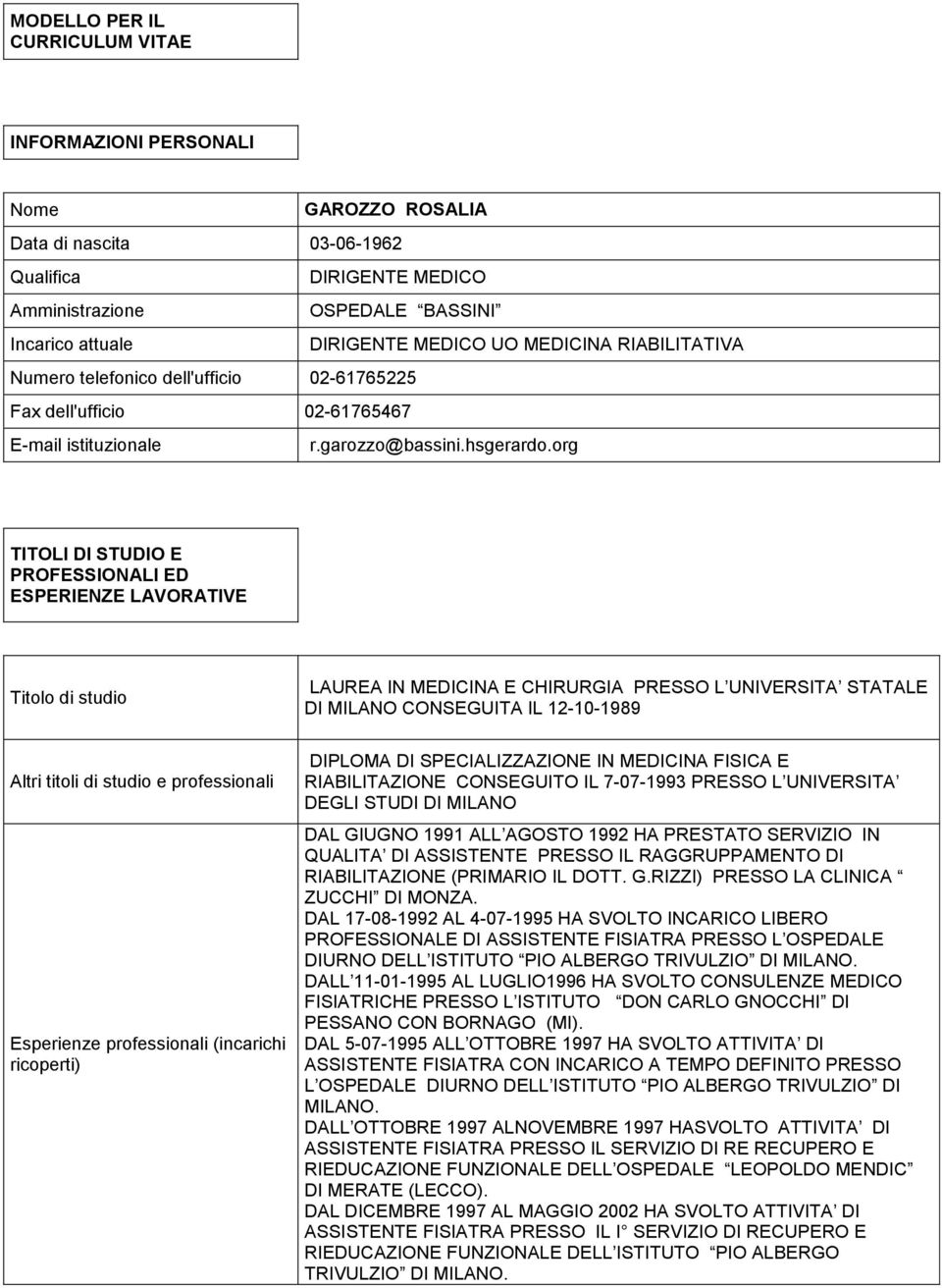 org TITOLI DI STUDIO E PROFESSIONALI ED ESPERIENZE LAVORATIVE Titolo di studio LAUREA IN MEDICINA E CHIRURGIA PRESSO L UNIVERSITA STATALE DI MILANO CONSEGUITA IL 12-10-1989 Altri titoli di studio e