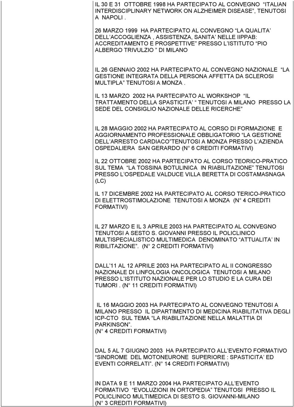 2002 HA PARTECIPATO AL CONVEGNO NAZIONALE LA GESTIONE INTEGRATA DELLA PERSONA AFFETTA DA SCLEROSI MULTIPLA TENUTOSI A MONZA.