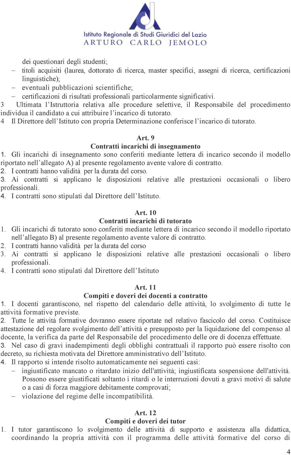 3 Ultimata l Istruttoria relativa alle procedure selettive, il Responsabile del procedimento individua il candidato a cui attribuire l incarico di tutorato.