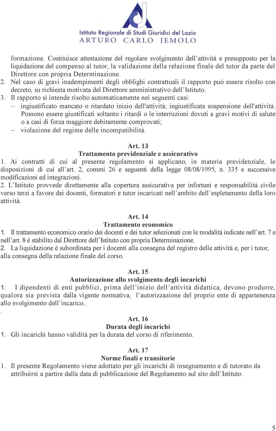 propria Determinazione. 2. Nel caso di gravi inadempimenti degli obblighi contrattuali il rapporto può essere risolto con decreto, su richiesta motivata del Direttore amministrativo dell Istituto. 3.