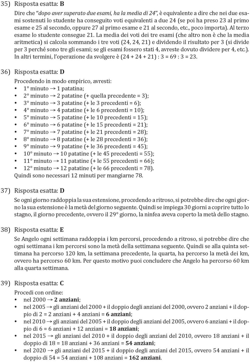 La media dei voti dei tre esami (che altro non è che la media aritmetica) si calcola sommando i tre voti (24, 24, 21) e dividendo il risultato per 3 (si divide per 3 perché sono tre gli esami; se gli