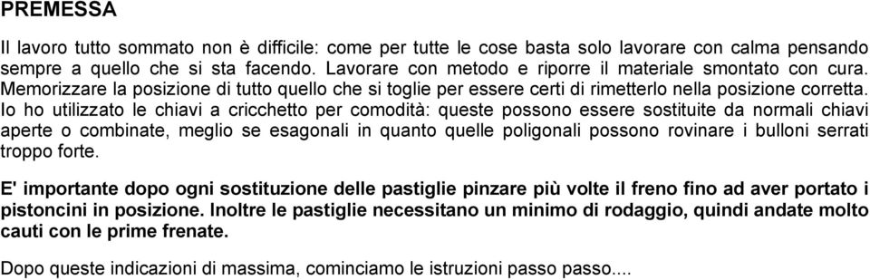 Io ho utilizzato le chiavi a cricchetto per comodità: queste possono essere sostituite da normali chiavi aperte o combinate, meglio se esagonali in quanto quelle poligonali possono rovinare i bulloni