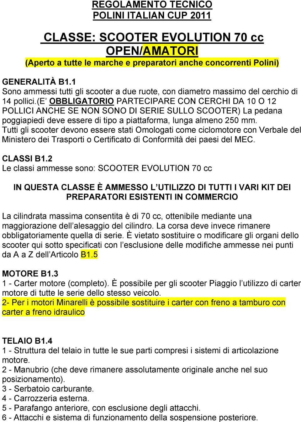 (e OBBLIGATORIO PARTECIPARE CON CERCHI DA 10 O 12 POLLICI ANCHE SE NON SONO DI SERIE SULLO SCOOTER) La pedana poggiapiedi deve essere di tipo a piattaforma, lunga almeno 250 mm.