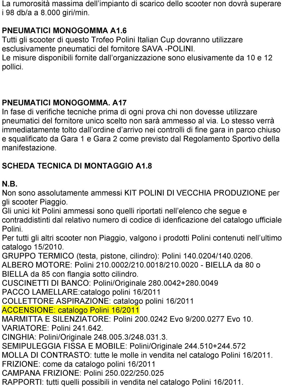 Le misure disponibili fornite dall organizzazione sono elusivamente da 10 e 12 pollici. PNEUMATICI MONOGOMMA.