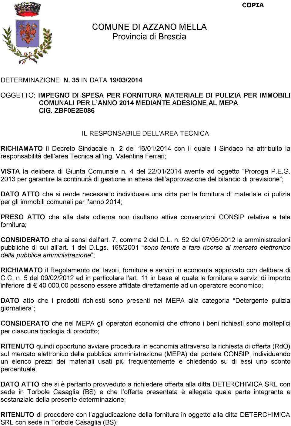 ZBF0E2E086 IL RESPONSABILE DELL AREA TECNICA RICHIAMATO il Decreto Sindacale n. 2 del 16/01/2014 con il quale il Sindaco ha attribuito la responsabilità dell area Tecnica all ing.