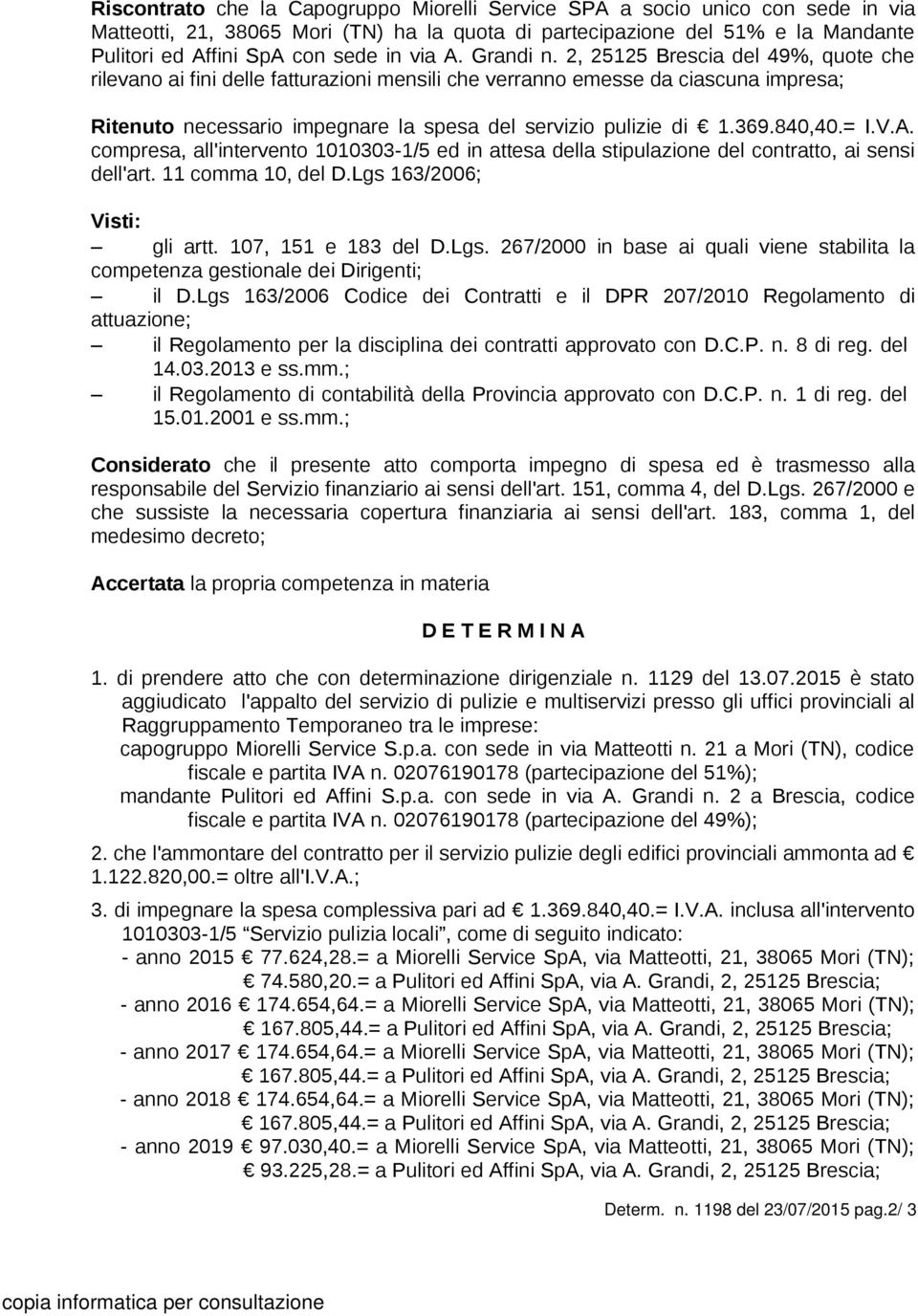 2, 25125 Brescia del 49%, quote che rilevano ai fini delle fatturazioni mensili che verranno emesse da ciascuna impresa; Ritenuto necessario impegnare la spesa del servizio pulizie di 1.369.840,40.