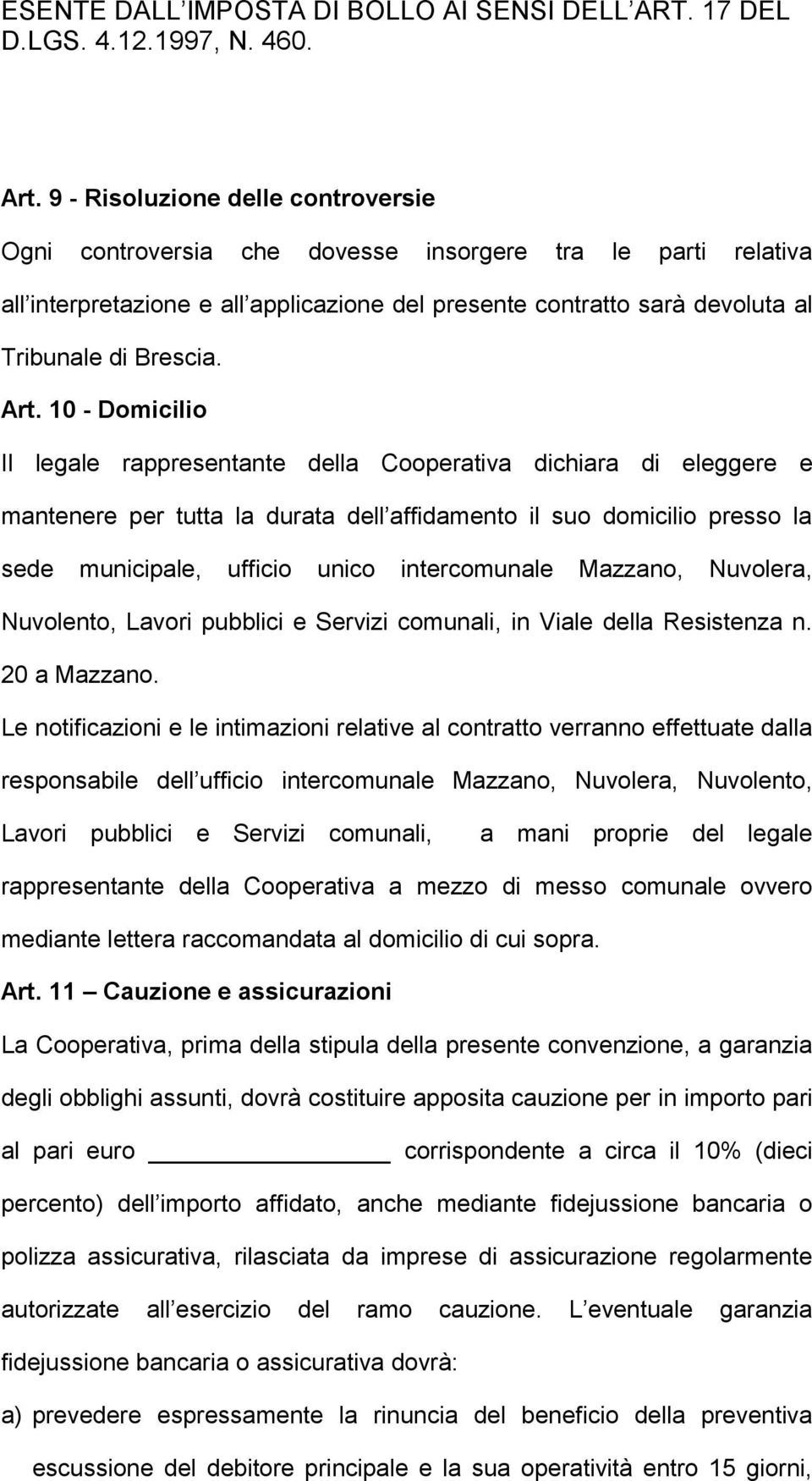 10 - Domicilio Il legale rappresentante della Cooperativa dichiara di eleggere e mantenere per tutta la durata dell affidamento il suo domicilio presso la sede municipale, ufficio unico intercomunale