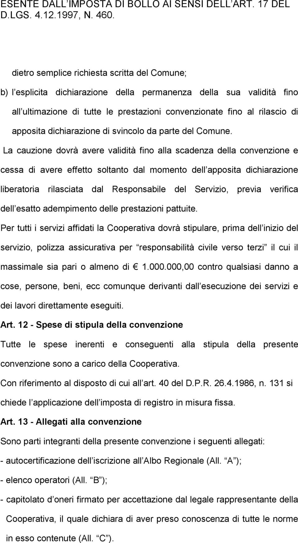 La cauzione dovrà avere validità fino alla scadenza della convenzione e cessa di avere effetto soltanto dal momento dell apposita dichiarazione liberatoria rilasciata dal Responsabile del Servizio,