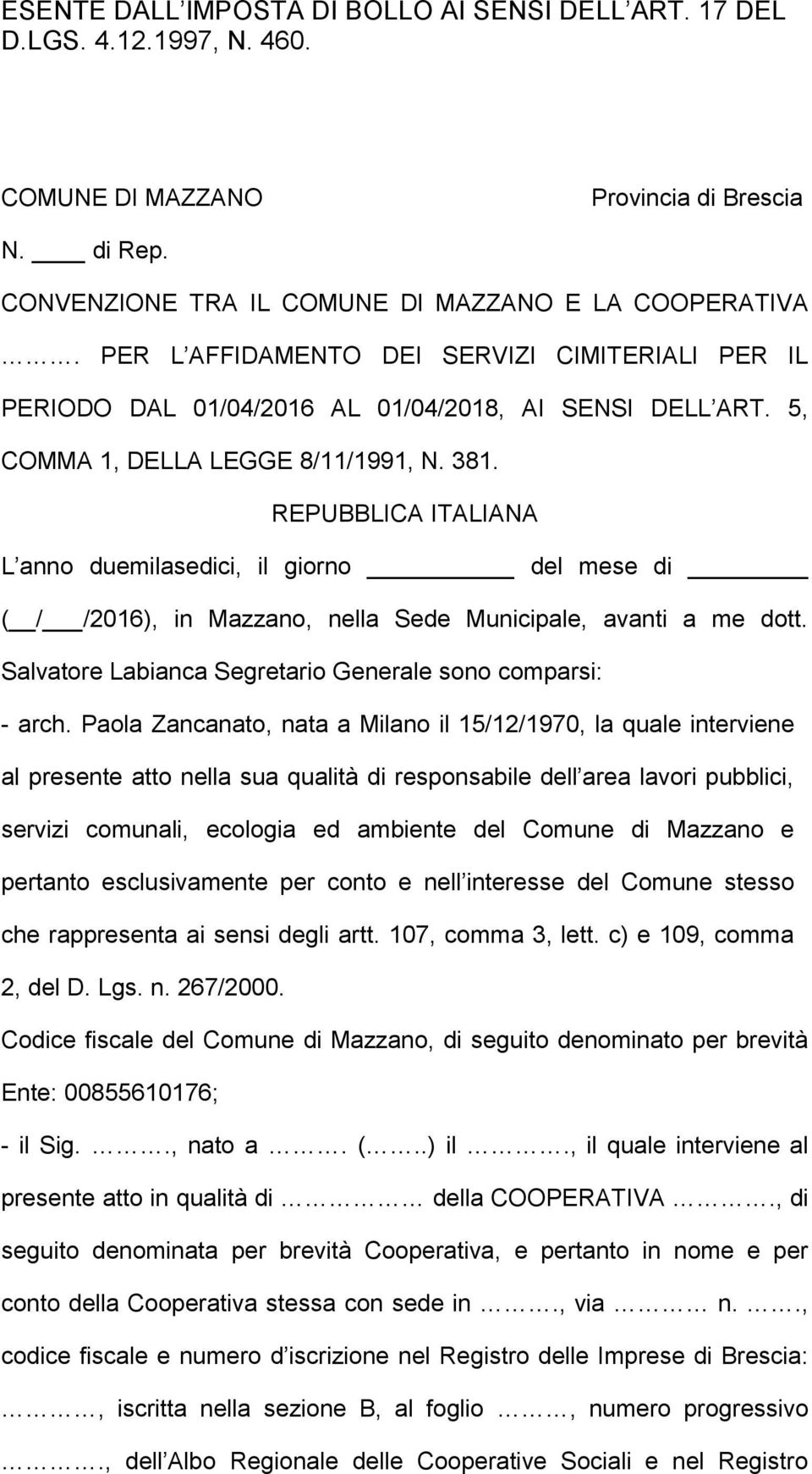 REPUBBLICA ITALIANA L anno duemilasedici, il giorno del mese di ( / /2016), in Mazzano, nella Sede Municipale, avanti a me dott. Salvatore Labianca Segretario Generale sono comparsi: - arch.