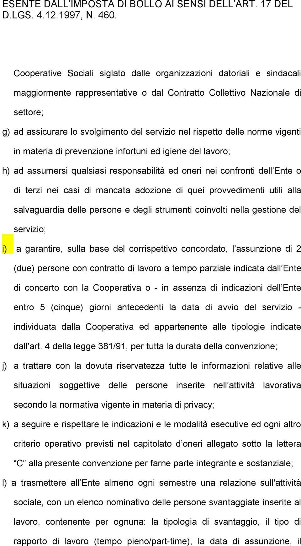 adozione di quei provvedimenti utili alla salvaguardia delle persone e degli strumenti coinvolti nella gestione del servizio; i) a garantire, sulla base del corrispettivo concordato, l assunzione di