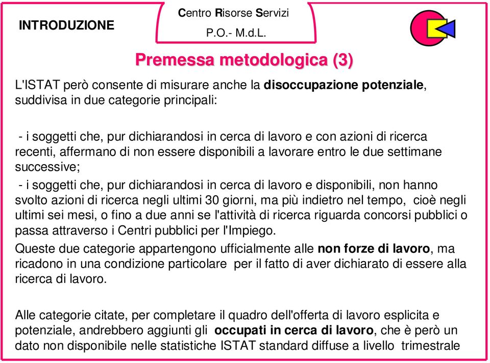 hanno svolto azioni di ricerca negli ultimi 30 giorni, ma più indietro nel tempo, cioè negli ultimi sei mesi, o fino a due anni se l'attività di ricerca riguarda concorsi pubblici o passa attraverso