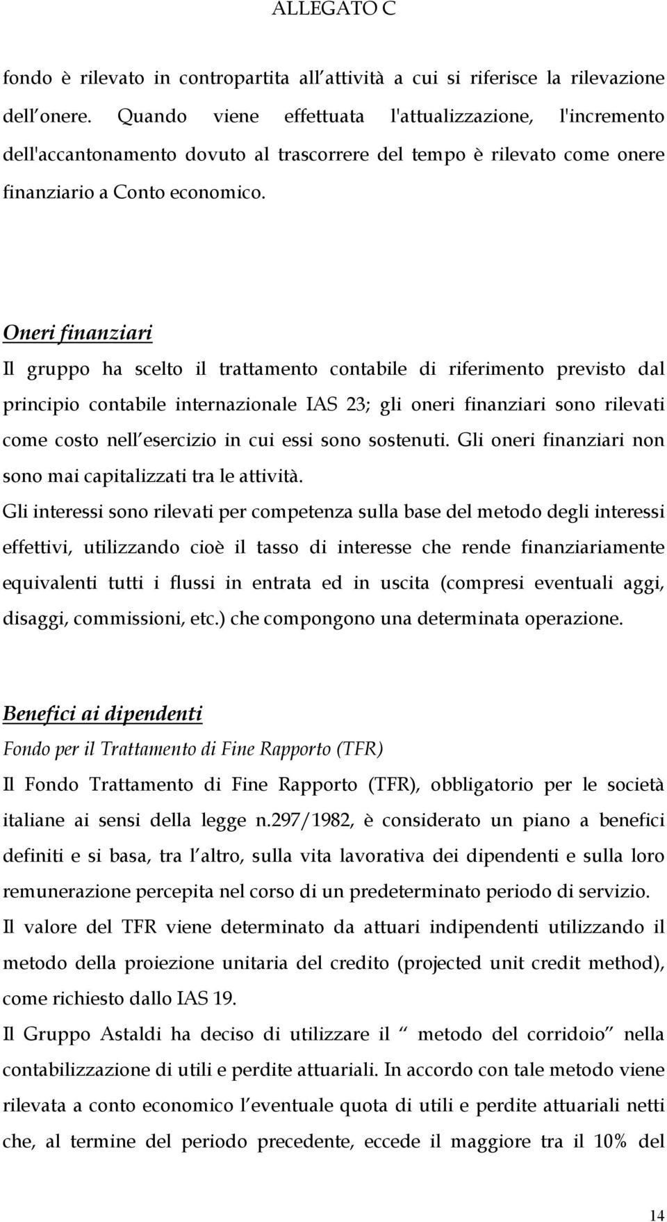 Oneri finanziari Il gruppo ha scelto il trattamento contabile di riferimento previsto dal principio contabile internazionale IAS 23; gli oneri finanziari sono rilevati come costo nell esercizio in