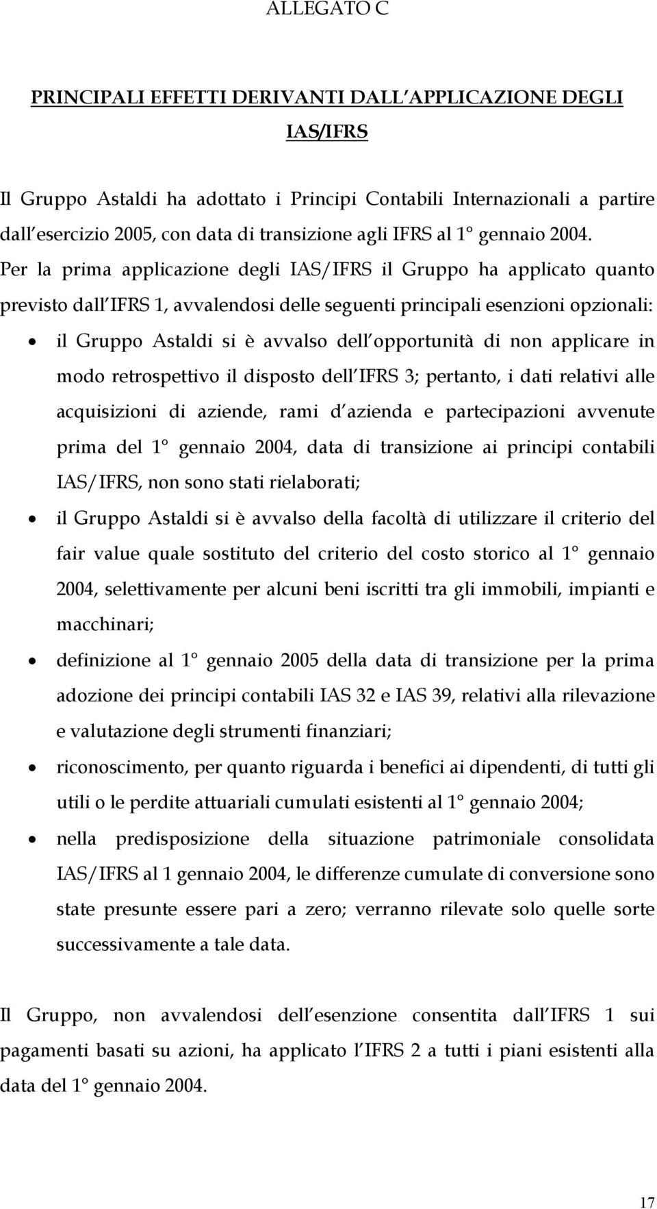 Per la prima applicazione degli IAS/IFRS il Gruppo ha applicato quanto previsto dall IFRS 1, avvalendosi delle seguenti principali esenzioni opzionali: il Gruppo Astaldi si è avvalso dell opportunità