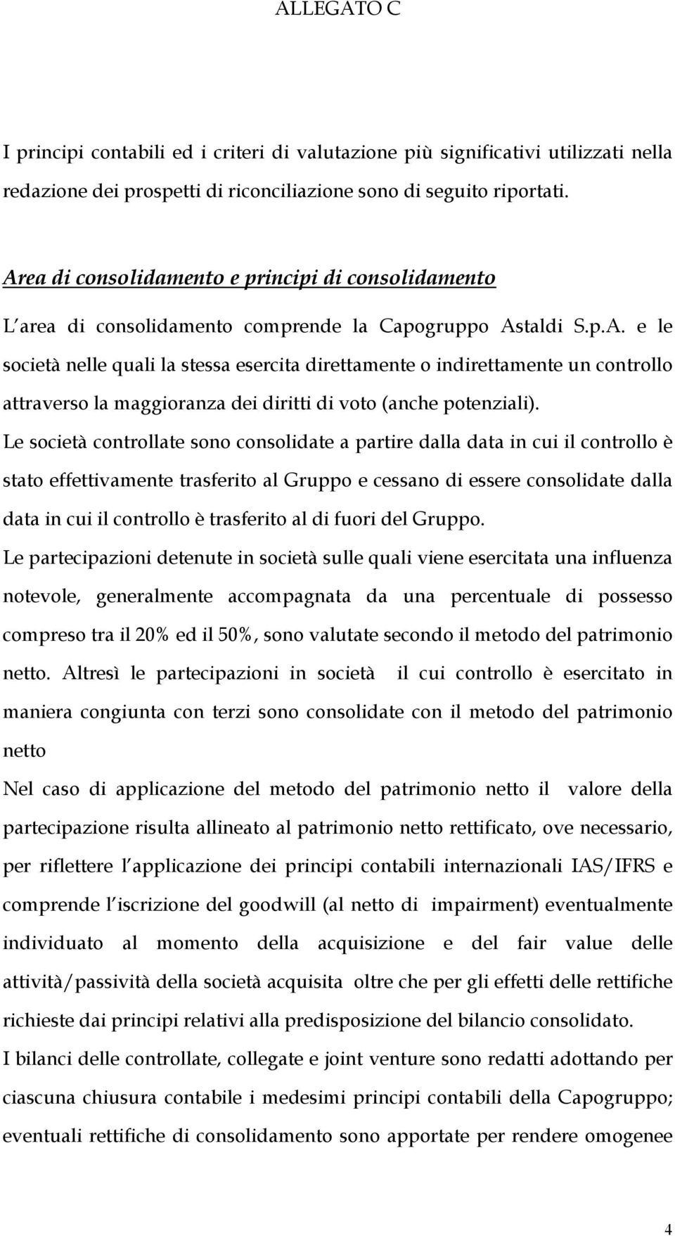 Le società controllate sono consolidate a partire dalla data in cui il controllo è stato effettivamente trasferito al Gruppo e cessano di essere consolidate dalla data in cui il controllo è