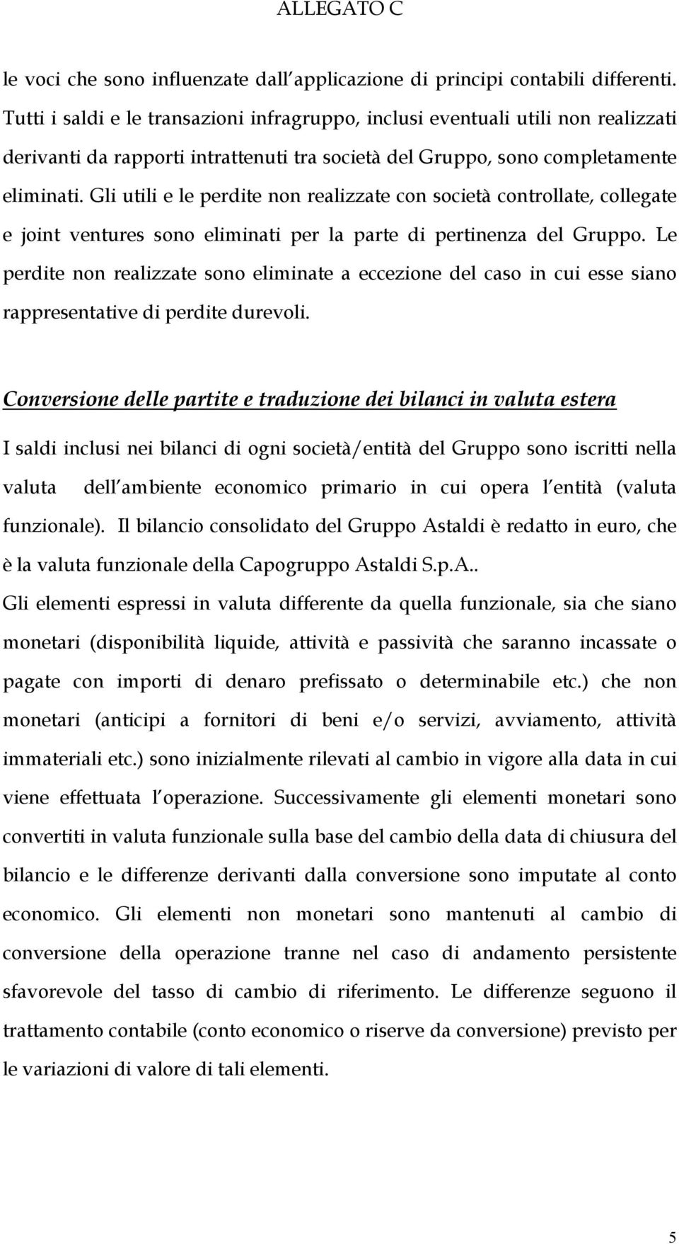 Gli utili e le perdite non realizzate con società controllate, collegate e joint ventures sono eliminati per la parte di pertinenza del Gruppo.