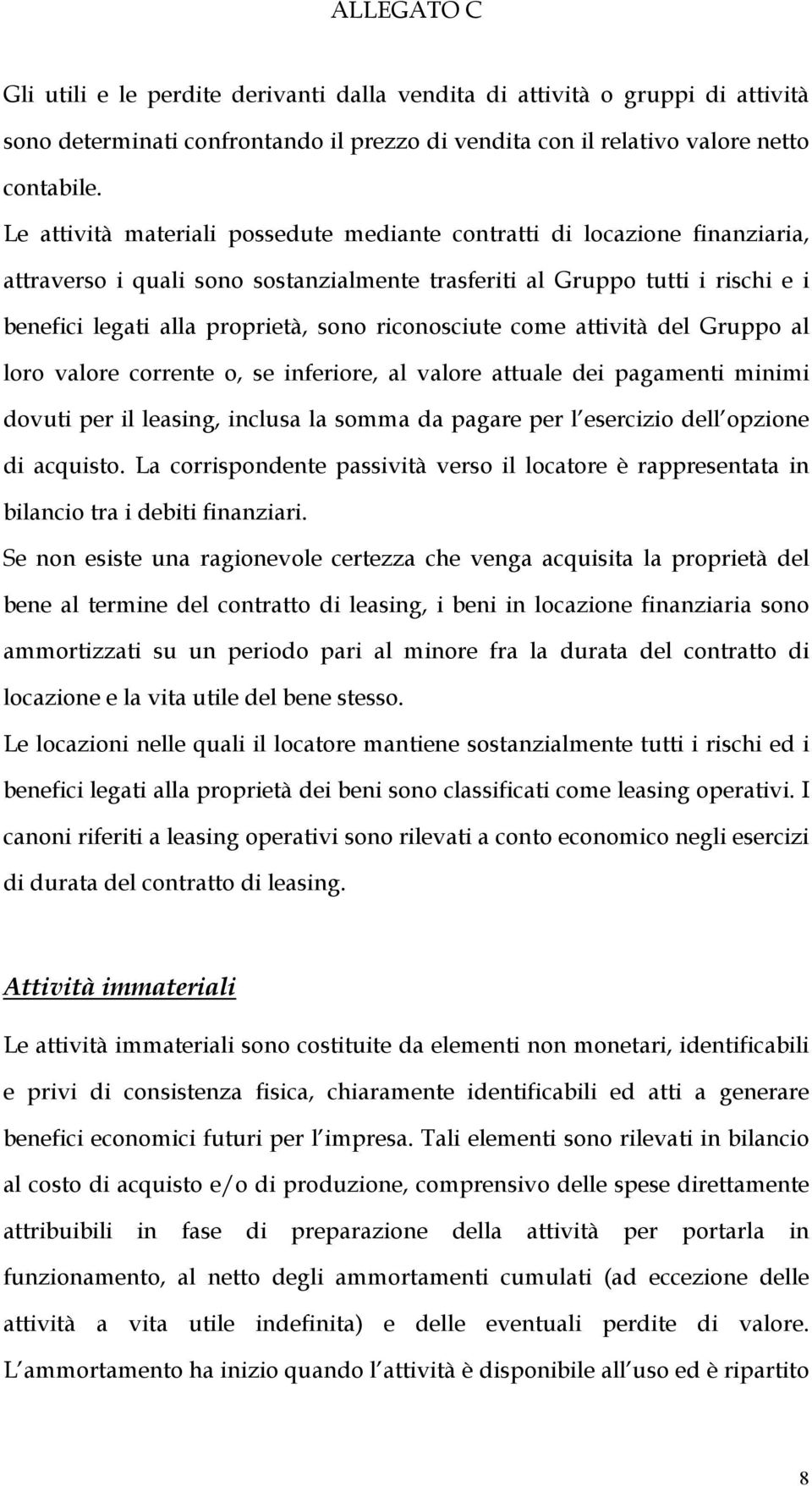 riconosciute come attività del Gruppo al loro valore corrente o, se inferiore, al valore attuale dei pagamenti minimi dovuti per il leasing, inclusa la somma da pagare per l esercizio dell opzione di