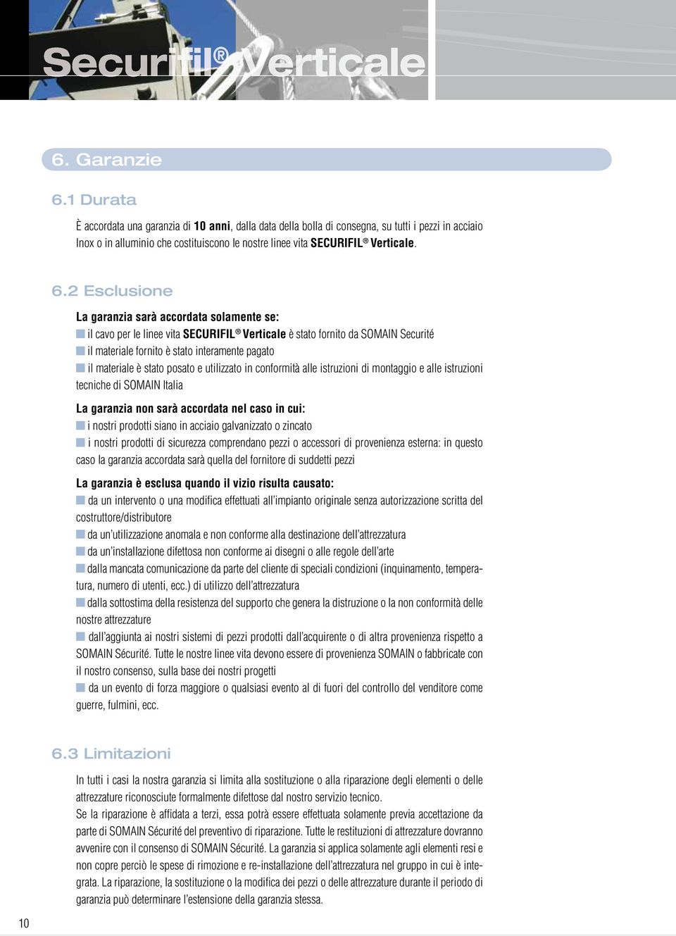 2 Esclusione La garanzia sarà accordata solamente se: il cavo per le linee vita SECURIFIL Verticale è stato fornito da SOMAIN Securité il materiale fornito è stato interamente pagato il materiale è