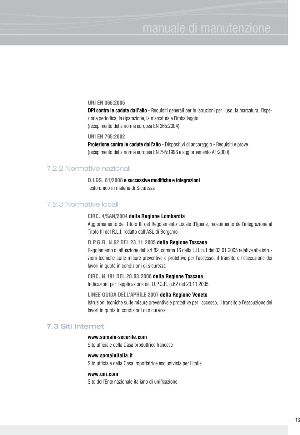 795:1996 e aggiornamento A1:2000) 7.2.2 Normative nazionali D.LGS. 81/2008 e successive modifiche e integrazioni Testo unico in materia di Sicurezza 7.2.3 Normative locali 7.3 Siti Internet CIRC.