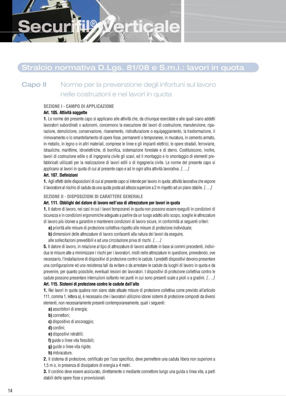 Le norme del presente capo si applicano alle attività che, da chiunque esercitate e alle quali siano addetti lavoratori subordinati o autonomi, concernono la esecuzione dei lavori di costruzione,