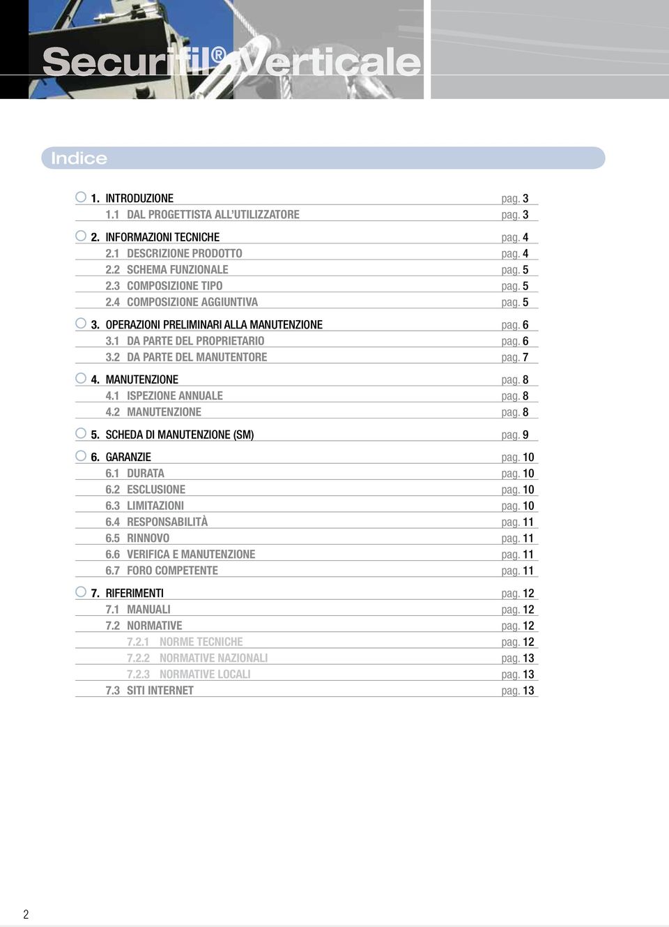 8 5. SCHEDA DI MANUTENZIONE (SM) pag. 9 6. GARANZIE pag. 10 6.1 DURATA pag. 10 6.2 ESCLUSIONE pag. 10 6.3 LIMITAZIONI pag. 10 6.4 RESPONSABILITÀ pag. 11 6.5 RINNOVO pag. 11 6.6 VERIFICA E MANUTENZIONE pag.